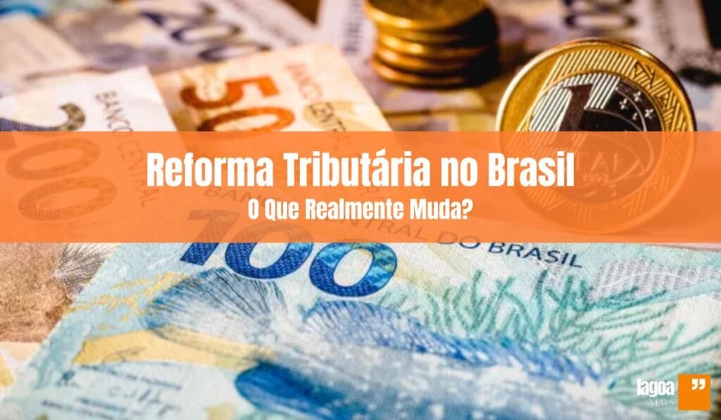 Reforma Tributária no Brasil: O Que Realmente Muda?
